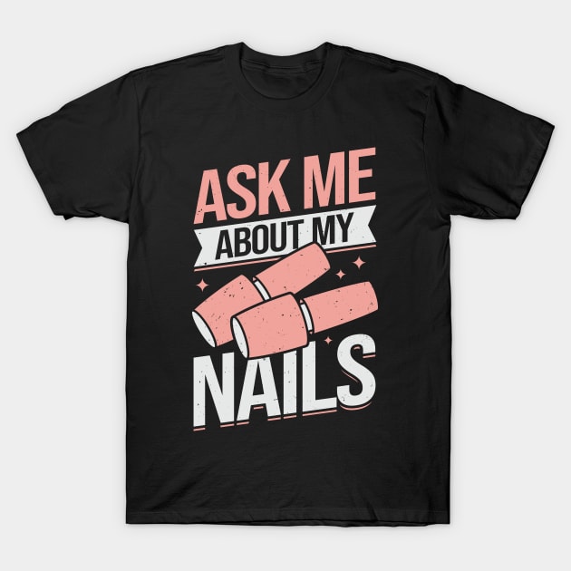 Ask Me About My Nails T-Shirt by Dolde08